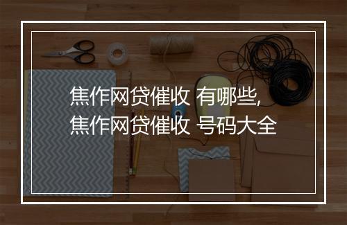 焦作网贷催收 有哪些,焦作网贷催收 号码大全