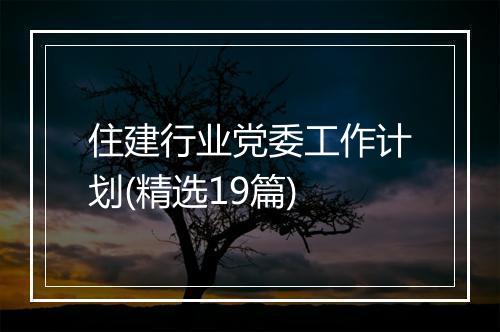 住建行业党委工作计划(精选19篇)