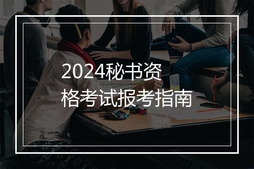 2024秘书资格考试报考指南