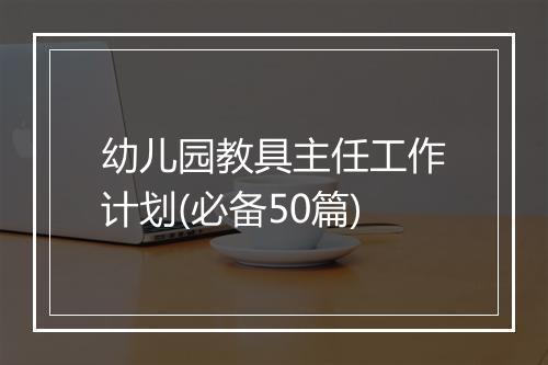 幼儿园教具主任工作计划(必备50篇)