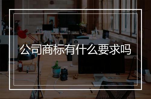 公司商标有什么要求吗