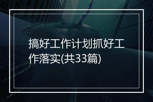 搞好工作计划抓好工作落实(共33篇)