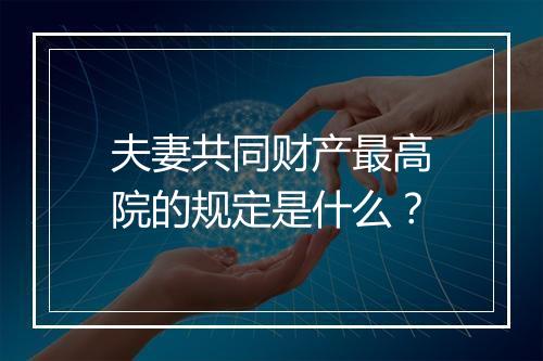 夫妻共同财产最高院的规定是什么？