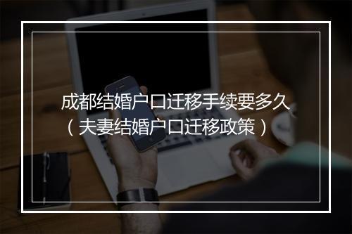 成都结婚户口迁移手续要多久（夫妻结婚户口迁移政策）