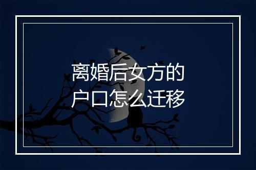 离婚后女方的户口怎么迁移