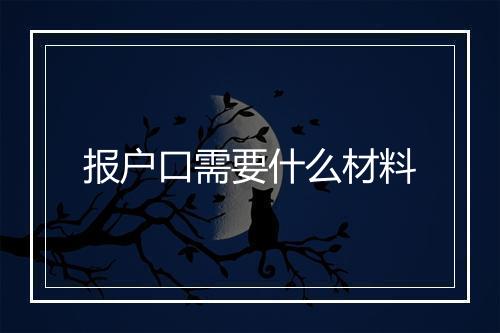 报户口需要什么材料