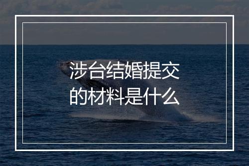 涉台结婚提交的材料是什么