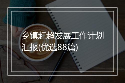 乡镇赶超发展工作计划汇报(优选88篇)
