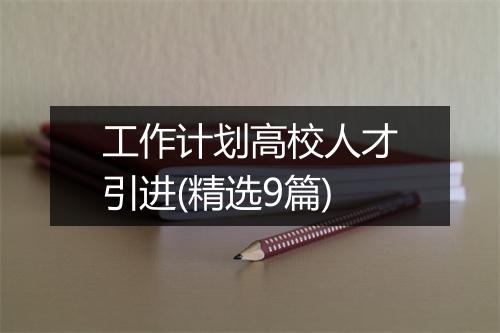 工作计划高校人才引进(精选9篇)