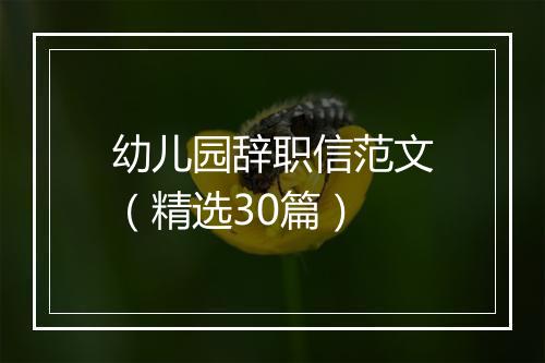幼儿园辞职信范文（精选30篇）