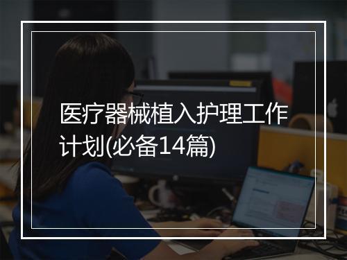 医疗器械植入护理工作计划(必备14篇)