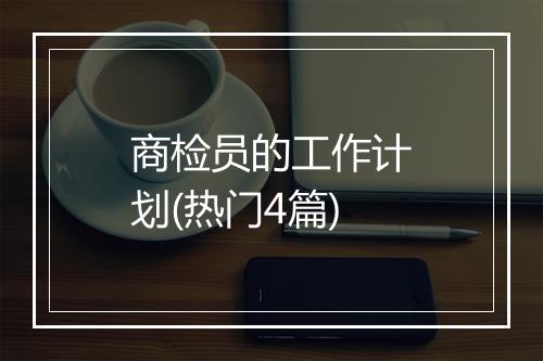商检员的工作计划(热门4篇)