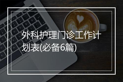 外科护理门诊工作计划表(必备6篇)