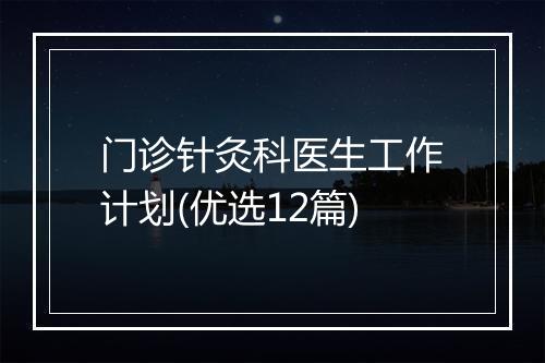 门诊针灸科医生工作计划(优选12篇)