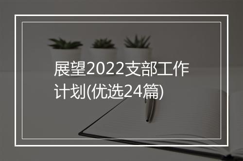 展望2022支部工作计划(优选24篇)