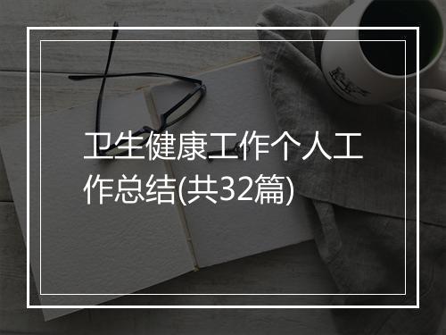 卫生健康工作个人工作总结(共32篇)