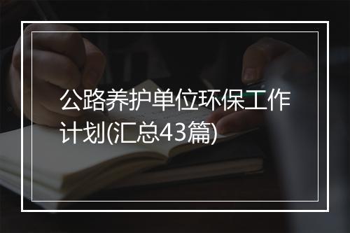 公路养护单位环保工作计划(汇总43篇)