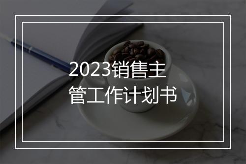 2023销售主管工作计划书