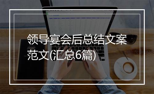 领导宴会后总结文案范文(汇总6篇)