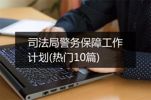 司法局警务保障工作计划(热门10篇)