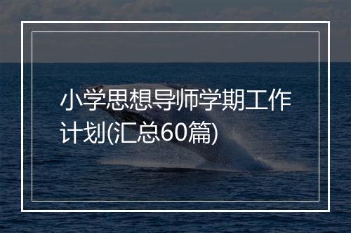 小学思想导师学期工作计划(汇总60篇)