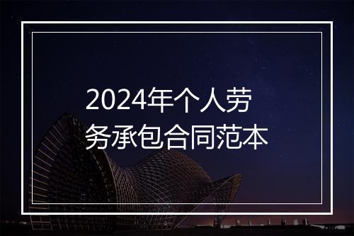 2024年个人劳务承包合同范本