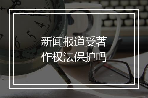 新闻报道受著作权法保护吗