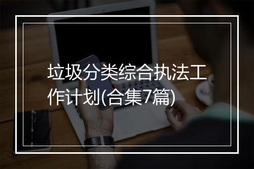 垃圾分类综合执法工作计划(合集7篇)