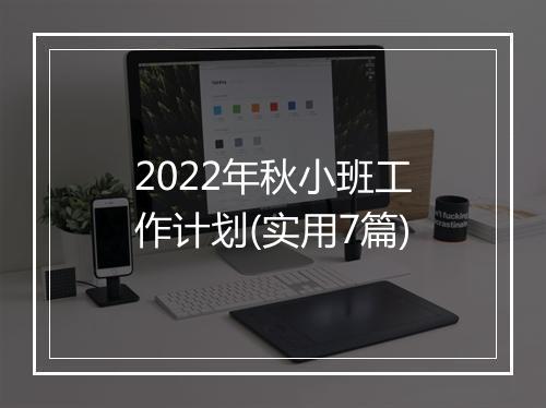 2022年秋小班工作计划(实用7篇)