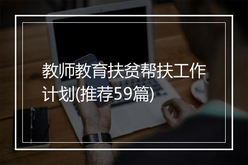 教师教育扶贫帮扶工作计划(推荐59篇)