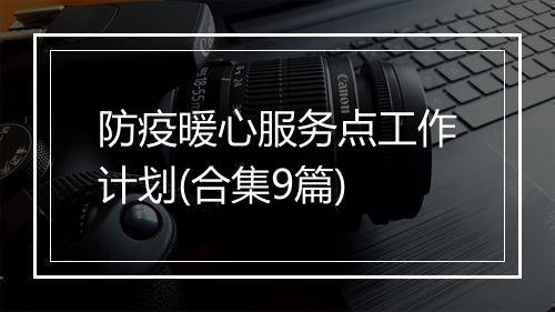 防疫暖心服务点工作计划(合集9篇)
