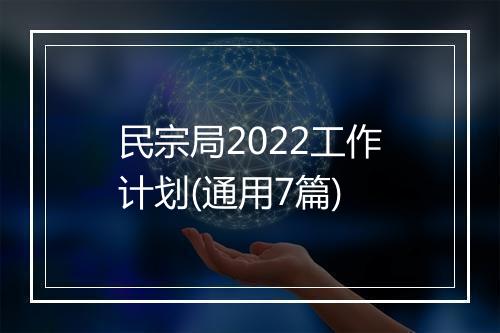 民宗局2022工作计划(通用7篇)