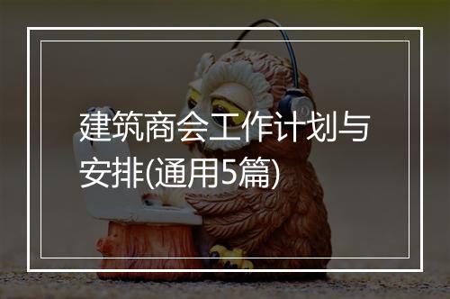 建筑商会工作计划与安排(通用5篇)