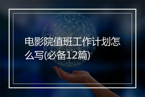 电影院值班工作计划怎么写(必备12篇)