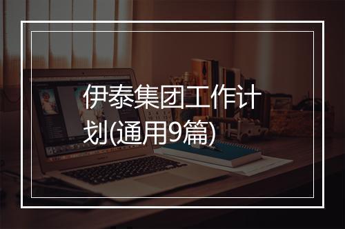 伊泰集团工作计划(通用9篇)