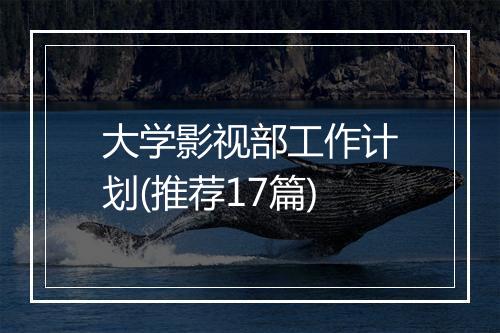 大学影视部工作计划(推荐17篇)