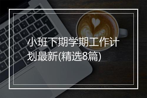 小班下期学期工作计划最新(精选8篇)