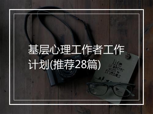 基层心理工作者工作计划(推荐28篇)