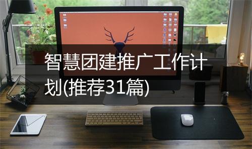 智慧团建推广工作计划(推荐31篇)