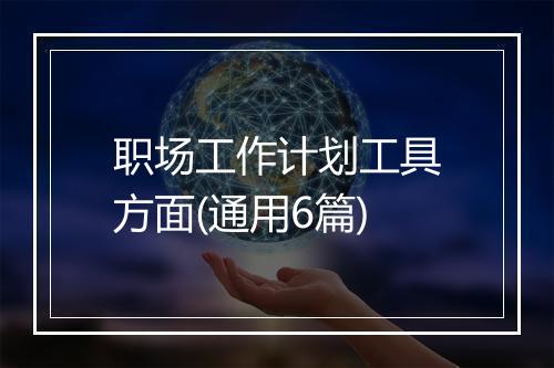 职场工作计划工具方面(通用6篇)
