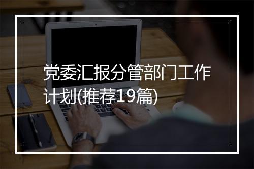 党委汇报分管部门工作计划(推荐19篇)