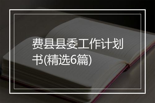 费县县委工作计划书(精选6篇)