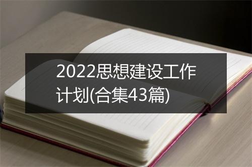 2022思想建设工作计划(合集43篇)