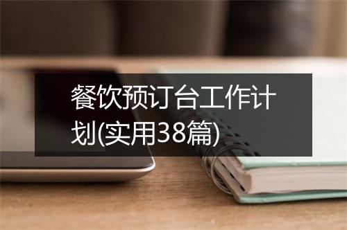 餐饮预订台工作计划(实用38篇)