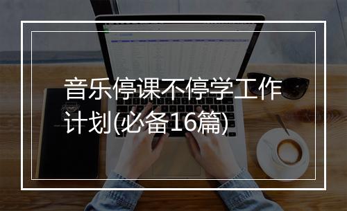 音乐停课不停学工作计划(必备16篇)