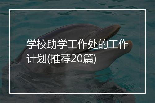 学校助学工作处的工作计划(推荐20篇)