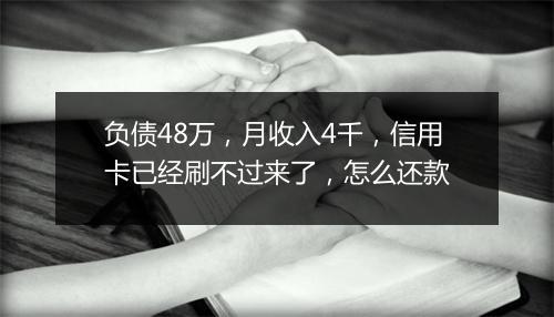 负债48万，月收入4千，信用卡已经刷不过来了，怎么还款
