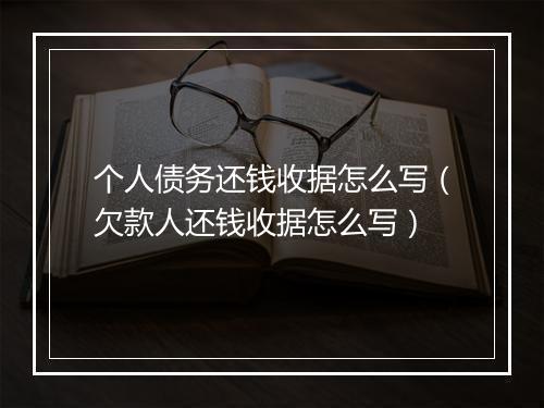 个人债务还钱收据怎么写（欠款人还钱收据怎么写）
