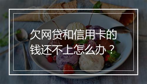 欠网贷和信用卡的钱还不上怎么办？