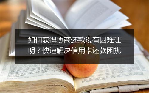 如何获得协商还款没有困难证明？快速解决信用卡还款困扰